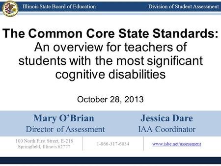 Division of Student AssessmentIllinois State Board of Education 100 North First Street, E-216 Springfield, Illinois 62777 1-866-317-6034www.isbe.net/assessment.