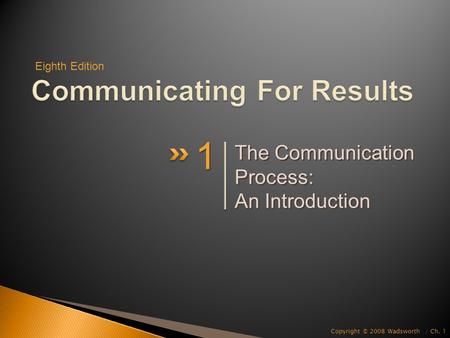 Copyright © 2008 Wadsworth / Ch. 1 The Communication Process: An Introduction 1 1 Eighth Edition.