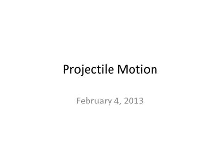 Projectile Motion February 4, 2013. Projectiles & Motion Projectile: an object thrown, kicked, hit, or launched through the air. Projectile Motion: motion.