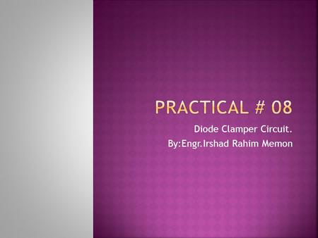 Diode Clamper Circuit. By:Engr.Irshad Rahim Memon