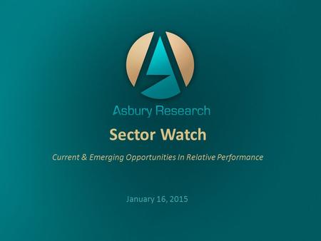 Sector Watch Current & Emerging Opportunities In Relative Performance January 16, 2015.