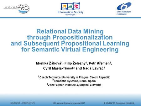 SEVENPRO – STREP 027473 KEG seminar, Prague 8/November/2007 © SEVENPRO Consortium 2006-2008 Relational Data Mining through Propositionalization and Subsequent.