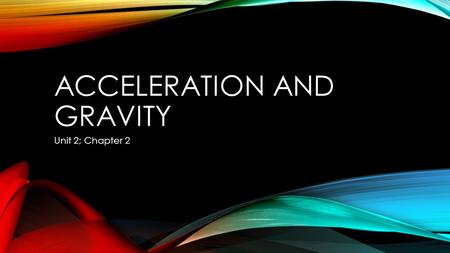 ACCELERATION AND GRAVITY Unit 2; Chapter 2. WHAT IS GRAVITY? Definition: A force of attraction between things that have mass Anything that has mass, no.