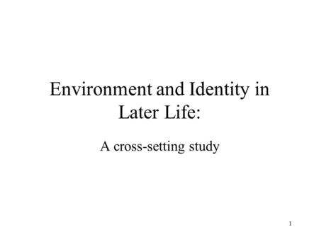 1 Environment and Identity in Later Life: A cross-setting study.