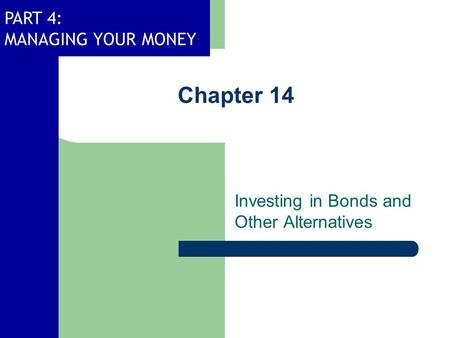 PART 4: MANAGING YOUR MONEY Chapter 14 Investing in Bonds and Other Alternatives.