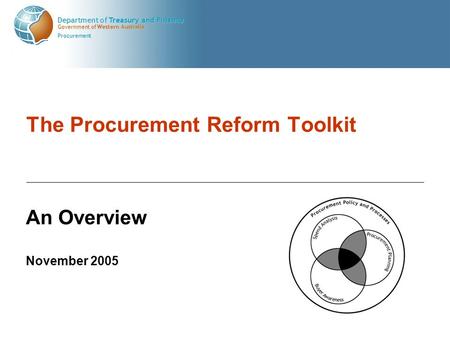 Government of Western Australia Department of Treasury and Finance Procurement The Procurement Reform Toolkit An Overview November 2005.