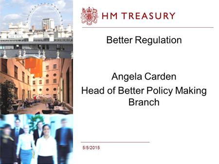 5/5/2015 Better Regulation Angela Carden Head of Better Policy Making Branch.