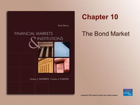 Chapter 10 The Bond Market. Copyright © 2009 Pearson Prentice Hall. All rights reserved. 10-2 Purpose of the Capital Market Original maturity is greater.