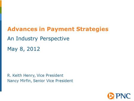 Advances in Payment Strategies An Industry Perspective May 8, 2012 R. Keith Henry, Vice President Nancy Mirfin, Senior Vice President.