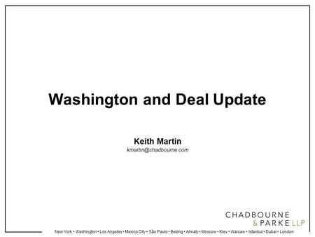 New York Washington Los Angeles Mexico City São Paulo Beijing Almaty Moscow Kiev Warsaw Istanbul Dubai London Washington and Deal Update Keith Martin