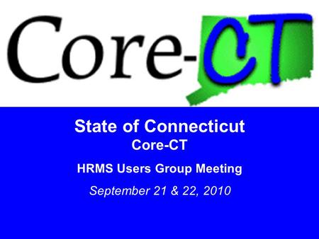 11 State of Connecticut Core-CT HRMS Users Group Meeting September 21 & 22, 2010.