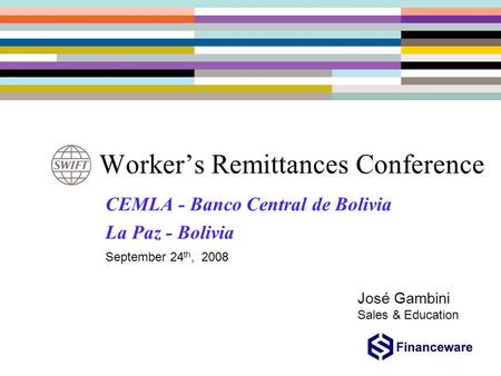 Worker’s Remittances Conference September 24 th, 2008 CEMLA - Banco Central de Bolivia La Paz - Bolivia José Gambini Sales & Education.