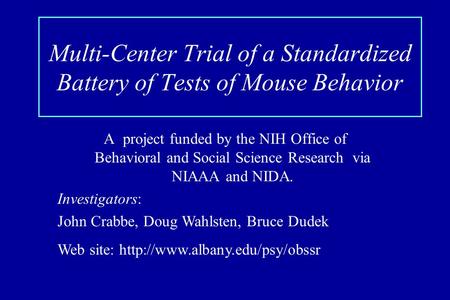 Multi-Center Trial of a Standardized Battery of Tests of Mouse Behavior A project funded by the NIH Office of Behavioral and Social Science Research via.