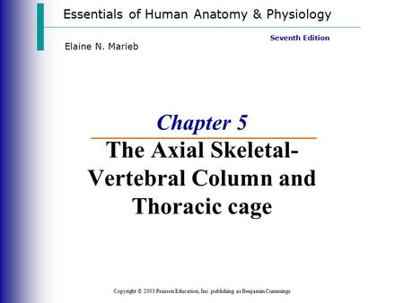 Essentials of Human Anatomy & Physiology Copyright © 2003 Pearson Education, Inc. publishing as Benjamin Cummings Seventh Edition Elaine N. Marieb Chapter.