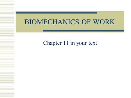 BIOMECHANICS OF WORK Chapter 11 in your text.