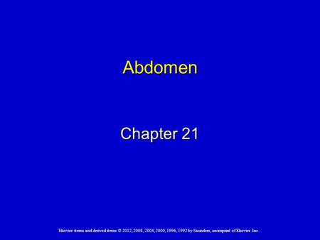 Elsevier items and derived items © 2012, 2008, 2004, 2000, 1996, 1992 by Saunders, an imprint of Elsevier Inc. Abdomen Chapter 21.