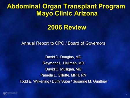 1 Abdominal Organ Transplant Program Mayo Clinic Arizona 2006 Review Annual Report to CPC / Board of Governors David D. Douglas, MD Raymond L. Heilman,