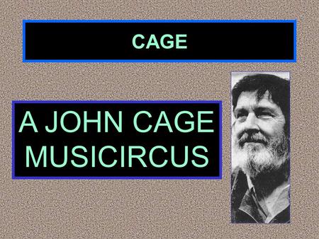 CAGE A JOHN CAGE MUSICIRCUS. Music 1945-today POST- MODERNISM.