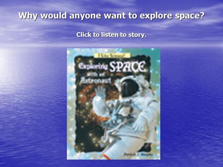 Why would anyone want to explore space? Click to listen to story.