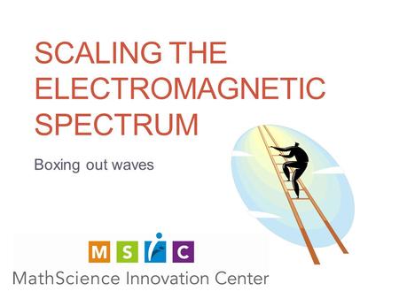 SCALING THE ELECTROMAGNETIC SPECTRUM Boxing out waves.