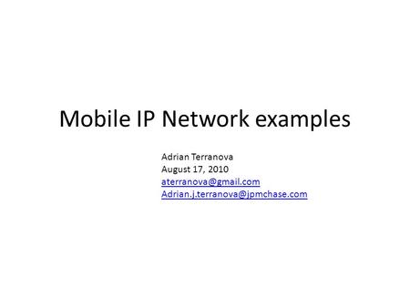 Mobile IP Network examples Adrian Terranova August 17, 2010