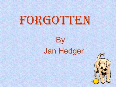 Forgotten By Jan Hedger. I want to be As tall as a mountain As high as the sky As alive as the sea, I want to be free.