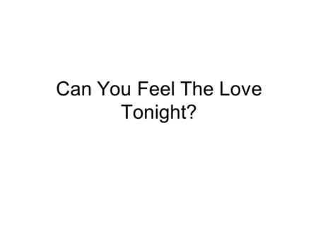 Can You Feel The Love Tonight?. There's a calm surrender, to the rush of day. When the heat of the rolling world, can be turned away. An enchanted moment,