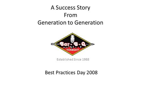 A Success Story From Generation to Generation Established Since 1988 Best Practices Day 2008.