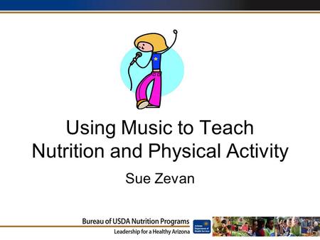 Using Music to Teach Nutrition and Physical Activity Sue Zevan.