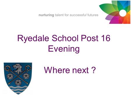 Where next ? Ryedale School Post 16 Evening. Year 10 Work Experience Post 16 providers Open Evenings National Careers Week National Apprenticeship Week.