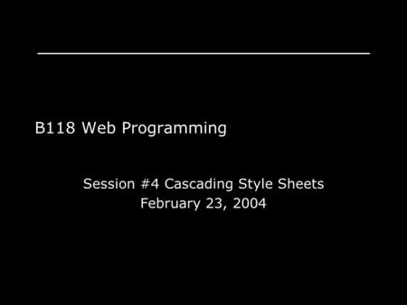 Session #4 Cascading Style Sheets February 23, 2004