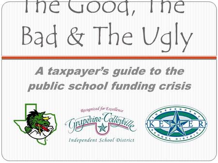 The Good, The Bad & The Ugly A taxpayer’s guide to the public school funding crisis.