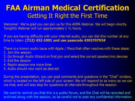 Welcome! We’re glad you can join us for this AOPA Webinar. We will begin shortly. Tonight’s Webinar will run approximately 1 ½ hours. If you are having.