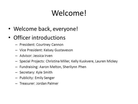 Welcome! Welcome back, everyone! Officer introductions – President: Courtney Cannon – Vice President: Kelsey Gustaveson – Advisor: Jessica Irven – Special.