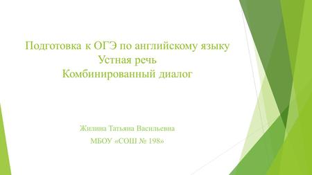 Подготовка к ОГЭ по английскому языку Устная речь Комбинированный диалог Жилина Татьяна Васильевна МБОУ «СОШ № 198»