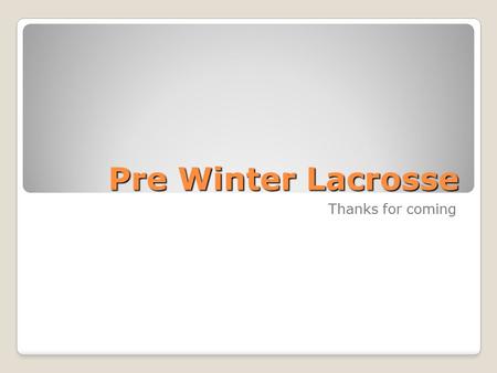 Pre Winter Lacrosse Thanks for coming. Coaches Head Coach-Lance Kuehn Varsity Assistant Coach- Barry Weintraub Varsity Assistant Coach-Stan Drutowski.