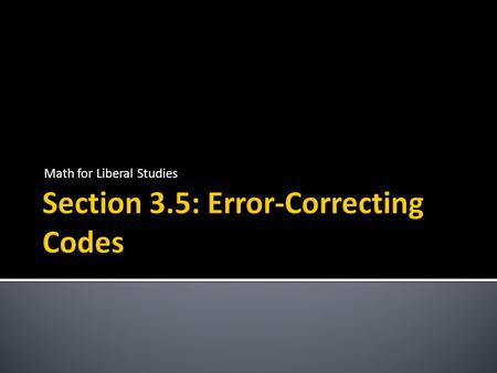 Math for Liberal Studies.  Problems can occur when data is transmitted from one place to another  The two main problems are  transmission errors: the.