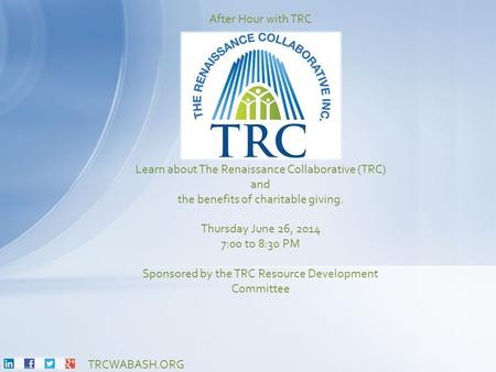 TRCWABASH.ORG Learn about The Renaissance Collaborative (TRC) and the benefits of charitable giving. Thursday June 26, 2014 7:00 to 8:30 PM Sponsored by.