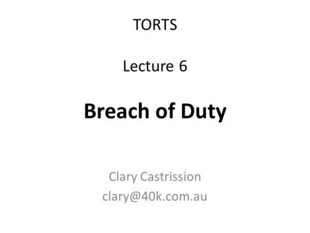 TORTS Lecture 6 Breach of Duty Clary Castrission