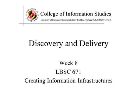 Discovery and Delivery Week 8 LBSC 671 Creating Information Infrastructures.