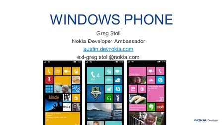 WINDOWS PHONE Greg Stoll Nokia Developer Ambassador austin.devnokia.com