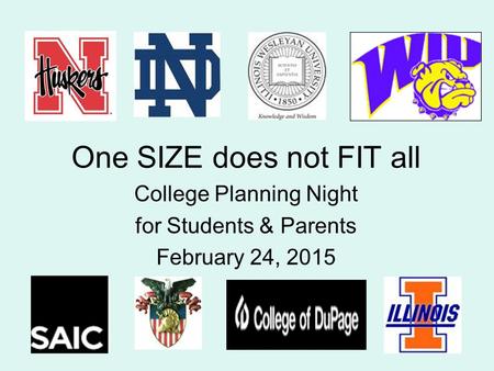 One SIZE does not FIT all College Planning Night for Students & Parents February 24, 2015.