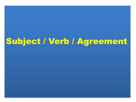 Subject / Verb / Agreement. It means A singular Subject takes a singular Verb.