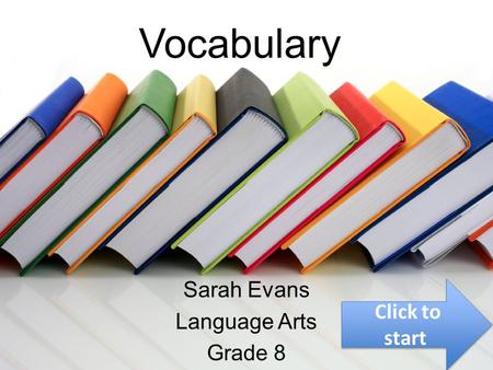 Vocabulary Sarah Evans Language Arts Grade 8 Click to start Click to start.