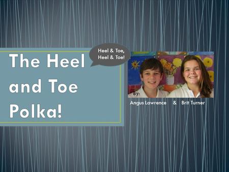 Angus Lawrence & Brit Turner By: Heel & Toe, Heel & Toe!