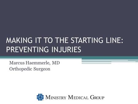 MAKING IT TO THE STARTING LINE: PREVENTING INJURIES Marcus Haemmerle, MD Orthopedic Surgeon.