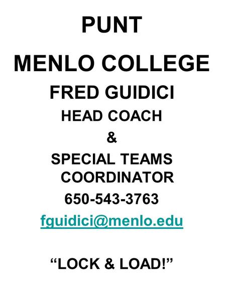 PUNT MENLO COLLEGE FRED GUIDICI HEAD COACH & SPECIAL TEAMS COORDINATOR 650-543-3763 “LOCK & LOAD!”