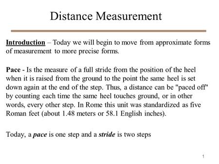 1 Pace - Is the measure of a full stride from the position of the heel when it is raised from the ground to the point the same heel is set down again at.