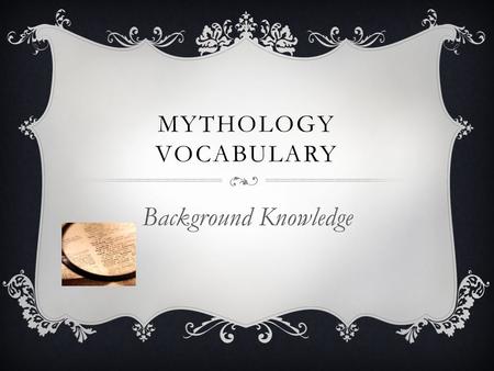 MYTHOLOGY VOCABULARY Background Knowledge. 1. MATRIARCHAL  A matriarchy is a society in which females, especially mothers, have the central roles of.