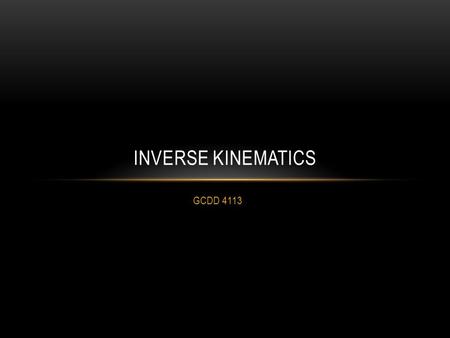 GCDD 4113 INVERSE KINEMATICS. WHAT IS IT? The last child in a chain of bones controls the translation and rotation of parent bones. Move your hand towards.